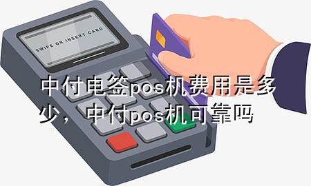 中付电签pos机费用是多少，中付pos机可靠吗