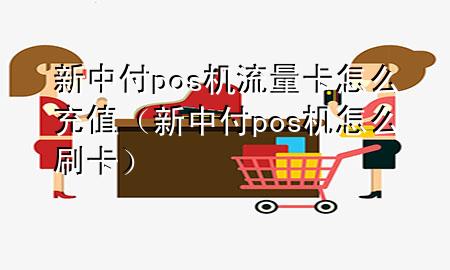 新中付pos机流量卡怎么充值（新中付pos机怎么刷卡）