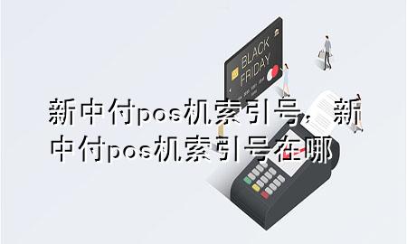 新中付pos机索引号，新中付pos机索引号在哪