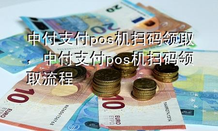 中付支付pos机扫码领取，中付支付pos机扫码领取流程