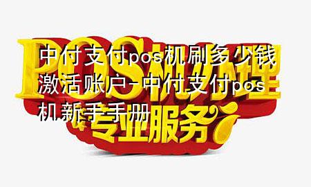 中付支付pos机刷多少钱激活账户-中付支付pos机新手手册